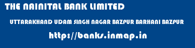 THE NAINITAL BANK LIMITED  UTTARAKHAND UDAM SINGH NAGAR BAZPUR BARHANI BAZPUR  banks information 